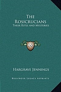 The Rosicrucians: Their Rites and Mysteries (Hardcover)