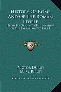 History of Rome and of the Roman People: From Its Origin to the Invasion of the Barbarians V2, Part 1 (Hardcover)