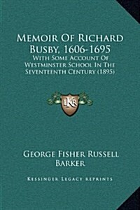 Memoir of Richard Busby, 1606-1695: With Some Account of Westminster School in the Seventeenth Century (1895) (Hardcover)