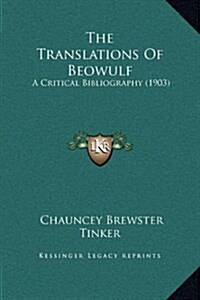 The Translations of Beowulf: A Critical Bibliography (1903) (Hardcover)