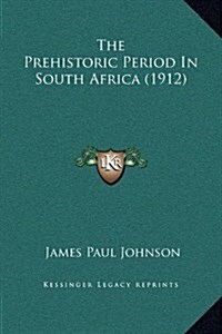 The Prehistoric Period in South Africa (1912) (Hardcover)