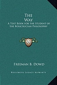 The Way: A Text Book for the Student of the Rosicrucian Philosophy (Hardcover)