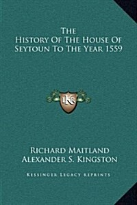 The History of the House of Seytoun to the Year 1559 (Hardcover)