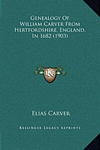 Genealogy of William Carver from Hertfordshire, England, in 1682 (1903) (Hardcover)