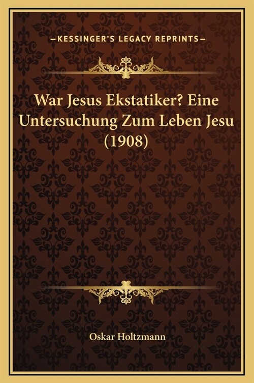 War Jesus Ekstatiker? Eine Untersuchung Zum Leben Jesu (1908) (Hardcover)