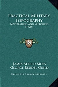 Practical Military Topography: Map Reading and Sketching (1920) (Hardcover)