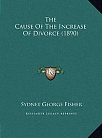 The Cause of the Increase of Divorce (1890) (Hardcover)