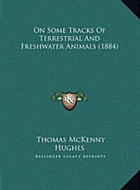 On Some Tracks of Terrestrial and Freshwater Animals (1884) (Hardcover)