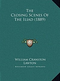 The Closing Scenes of the Iliad (1889) (Hardcover)