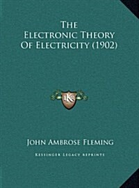 The Electronic Theory of Electricity (1902) (Hardcover)