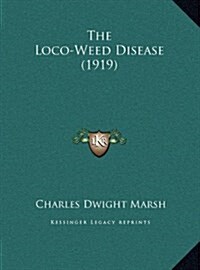 The Loco-Weed Disease (1919) (Hardcover)