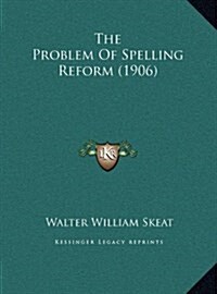 The Problem of Spelling Reform (1906) (Hardcover)