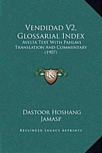 Vendidad V2, Glossarial Index: Avesta Text with Pahlavi Translation and Commentary (1907) (Hardcover)