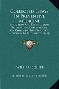 Collected Essays in Preventive Medicine: Infection and Disinfection, Temperature Observations on Children, the Period of Infection in Epidemic Disease (Hardcover)