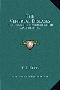 The Venereal Diseases: Including the Structure of the Male Urethra (Hardcover)