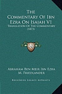 The Commentary of Ibn Ezra on Isaiah V1: Translation of the Commentary (1873) (Hardcover)