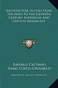 Architecture in Italy from the Sixth to the Eleventh Century; Historical and Critical Researches (Hardcover)