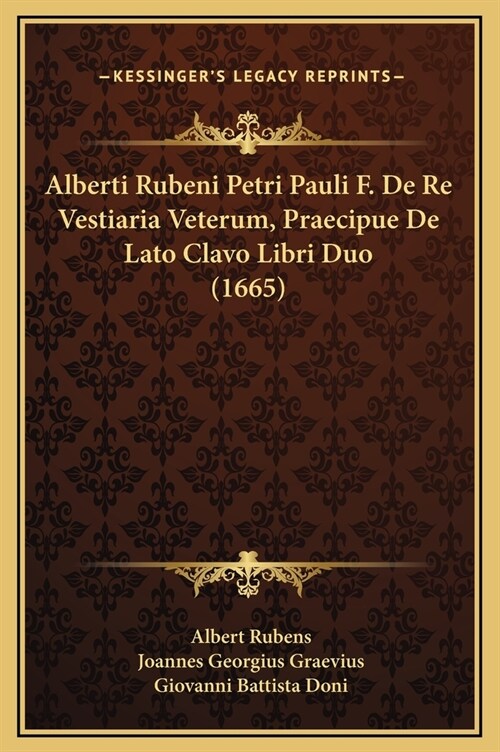 Alberti Rubeni Petri Pauli F. de Re Vestiaria Veterum, Praecipue de Lato Clavo Libri Duo (1665) (Hardcover)