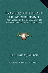 Examples of the Art of Bookbinding: And Volumes Bearing Marks of Distinguished Ownership (1897) (Hardcover)