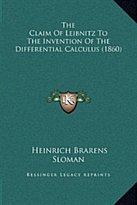 The Claim of Leibnitz to the Invention of the Differential Calculus (1860) (Hardcover)