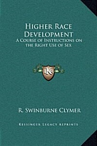 Higher Race Development: A Course of Instructions on the Right Use of Sex (Hardcover)