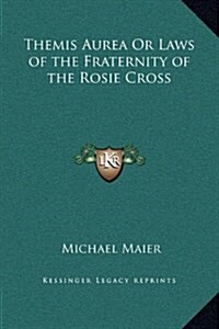 Themis Aurea or Laws of the Fraternity of the Rosie Cross (Hardcover)