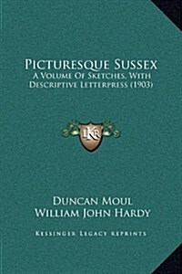 Picturesque Sussex: A Volume of Sketches, with Descriptive Letterpress (1903) (Hardcover)