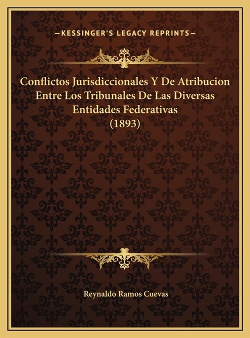 Conflictos Jurisdiccionales y de Atribucion Entre Los Tribunales de Las Diversas Entidades Federativas (1893) (Hardcover)