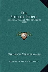 The Shilluk People: Their Language and Folklore (1912) (Hardcover)