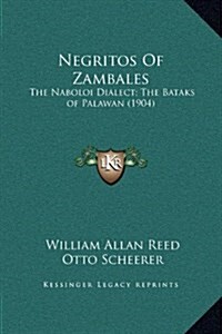 Negritos of Zambales: The Naboloi Dialect; The Bataks of Palawan (1904) (Hardcover)