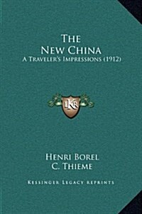 The New China: A Travelers Impressions (1912) (Hardcover)