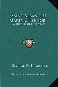 Saint Alban the Martyr, Holborn: A History of Fifty Years (Hardcover)