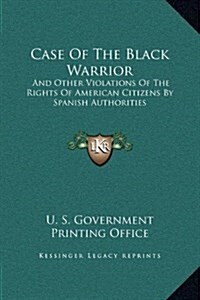 Case of the Black Warrior: And Other Violations of the Rights of American Citizens by Spanish Authorities (Hardcover)