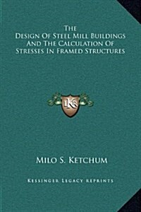 The Design of Steel Mill Buildings and the Calculation of Stresses in Framed Structures (Hardcover)