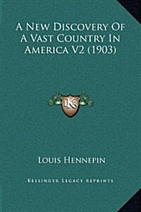 A New Discovery of a Vast Country in America V2 (1903) (Hardcover)