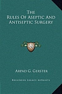 The Rules of Aseptic and Antiseptic Surgery (Hardcover)