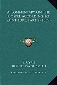 A Commentary on the Gospel According to Saint Luke, Part 2 (1859) (Hardcover)