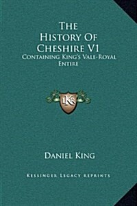 The History of Cheshire V1: Containing Kings Vale-Royal Entire (Hardcover)