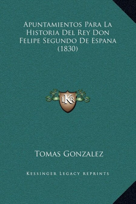 Apuntamientos Para La Historia del Rey Don Felipe Segundo de Espana (1830) (Hardcover)