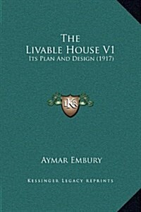 The Livable House V1: Its Plan and Design (1917) (Hardcover)