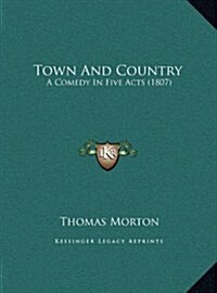 Town and Country: A Comedy in Five Acts (1807) (Hardcover)
