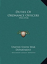 Duties of Ordnance Officers: 1918 (1918) (Hardcover)