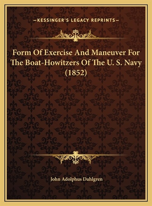 Form Of Exercise And Maneuver For The Boat-Howitzers Of The U. S. Navy (1852) (Hardcover)