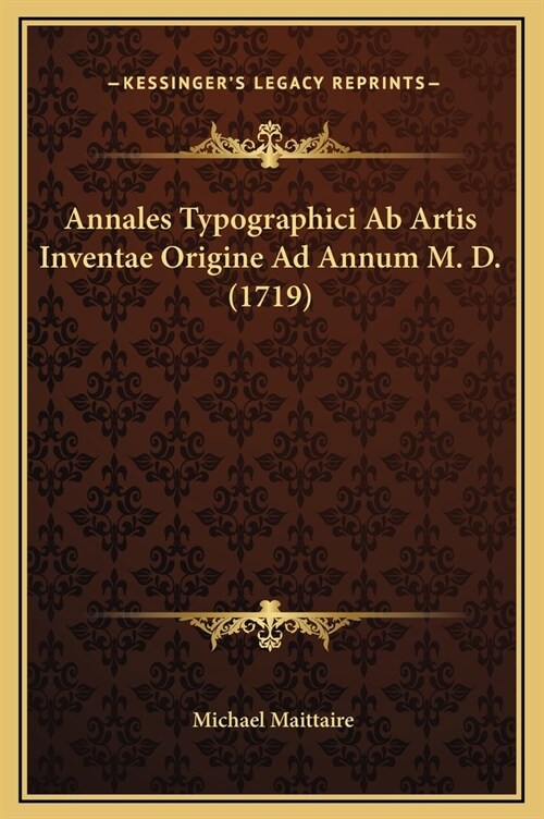Annales Typographici AB Artis Inventae Origine Ad Annum M. D. (1719) (Hardcover)