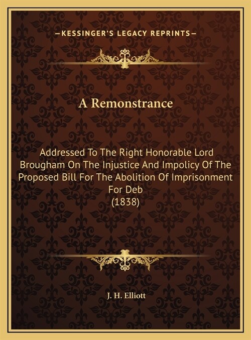 A Remonstrance: Addressed To The Right Honorable Lord Brougham On The Injustice And Impolicy Of The Proposed Bill For The Abolition Of (Hardcover)