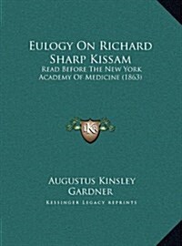 Eulogy on Richard Sharp Kissam: Read Before the New York Academy of Medicine (1863) (Hardcover)