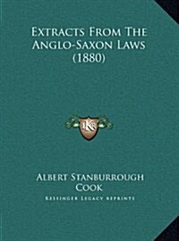 Extracts from the Anglo-Saxon Laws (1880) (Hardcover)