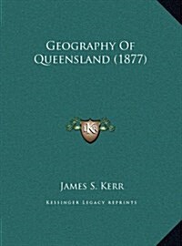 Geography of Queensland (1877) (Hardcover)