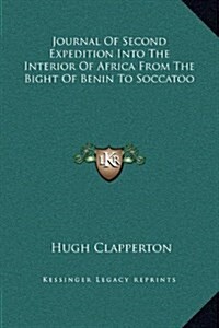 Journal of Second Expedition Into the Interior of Africa from the Bight of Benin to Soccatoo (Hardcover)