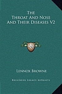 The Throat and Nose and Their Diseases V2 (Hardcover)